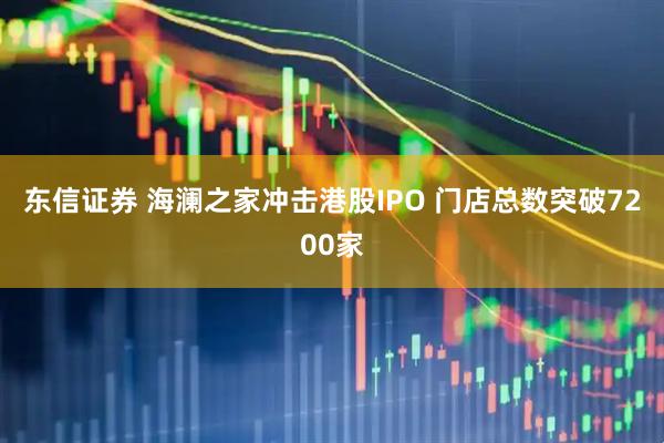 东信证券 海澜之家冲击港股IPO 门店总数突破7200家